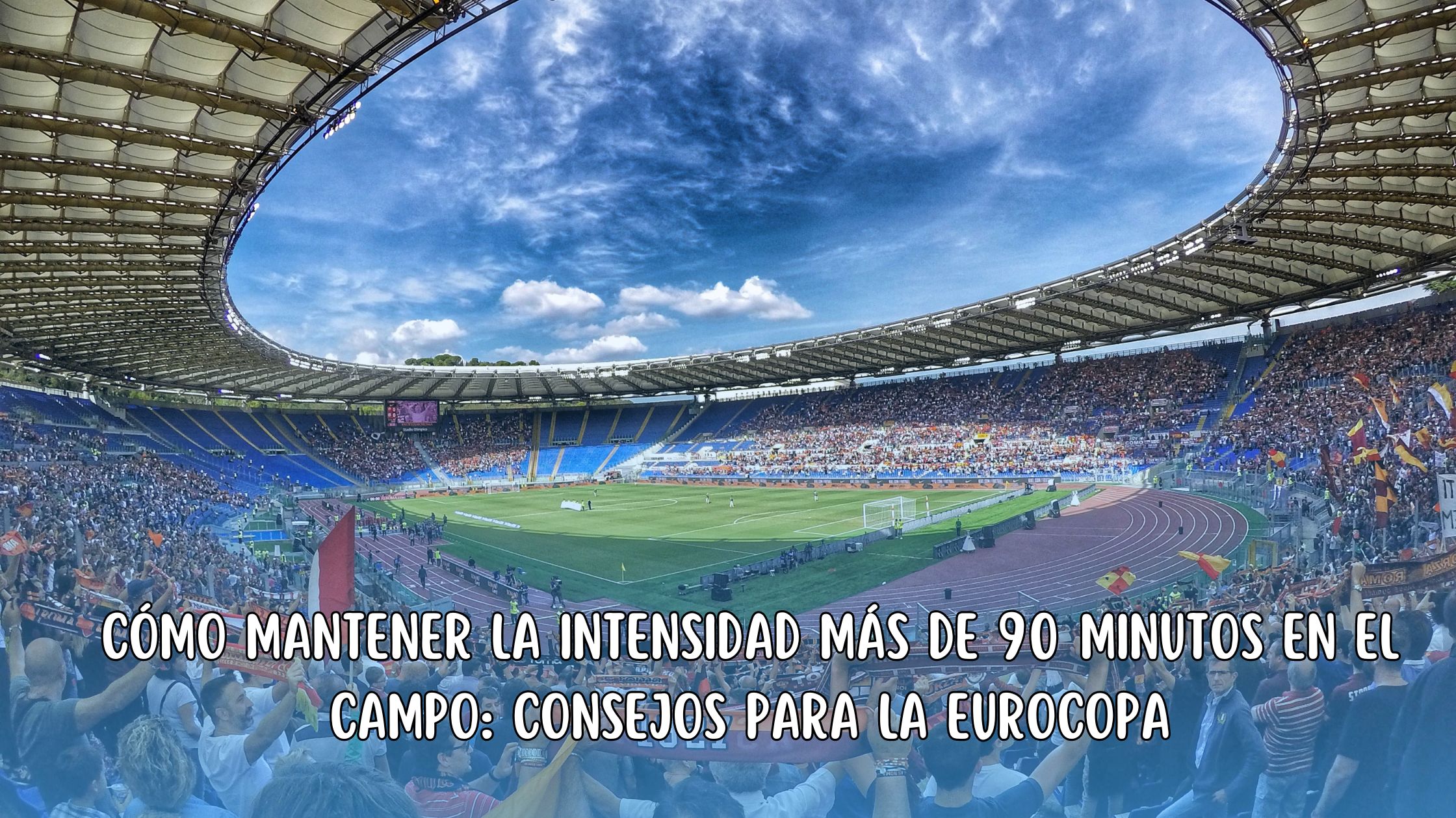 Cómo Mantener la Intensidad Más de 90 Minutos en el Campo: Consejos para la Eurocopa